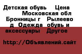 Детская обувь  › Цена ­ 500-800 - Московская обл., Бронницы г., Рылеево д. Одежда, обувь и аксессуары » Другое   